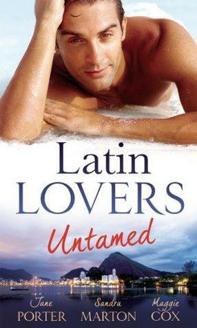 Latin Lovers Untamed by Maggie Cox, Jane Porter, Sandra Marton