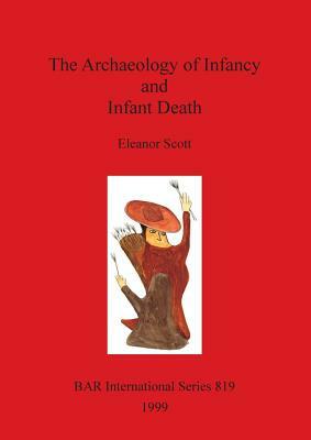 The Archaeology of Infancy and Infant Death by Eleanor Scott