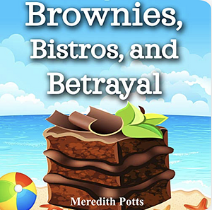 Brownies, Bistros, and Betrayal by Meredith Potts