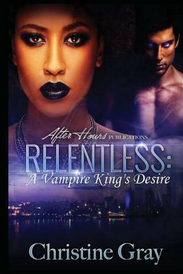 Relentless: A Vampire King's Desire by Christine Gray