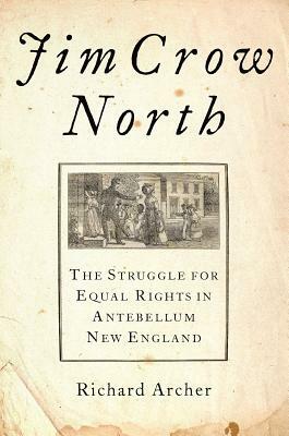 Jim Crow North: The Struggle for Equal Rights in Antebellum New England by Richard Archer