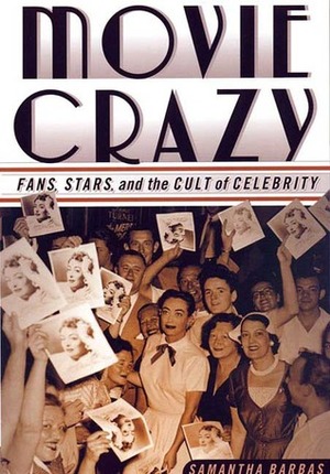 Movie Crazy: Fans, Stars, and the Cult of Celebrity by Samantha Barbas