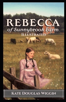 Rebecca of Sunnybrook Farm Illustrated by Kate Douglas Wiggin