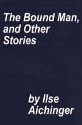 The Bound Man and Other Stories by Ilse Aichinger