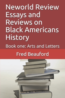 Neworld Review Essays and Reviews on Black Americans History: Book one: Arts and Letters by Fred Beauford
