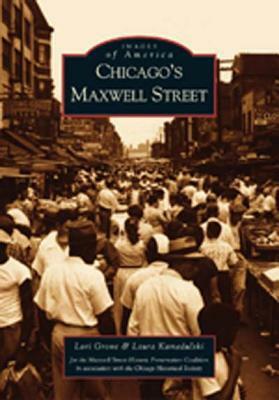 Chicago's Maxwell Street by Chicago Historical Society, Laura Kamedulski, Maxwell Street Historic Preservation Coalition, Lori Grove