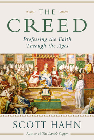 The Creed: Professing the Faith Through the Ages by Scott Hahn