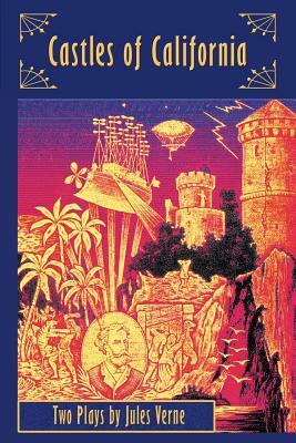 Castles of California: Two Plays by Jules Verne by Jules Verne
