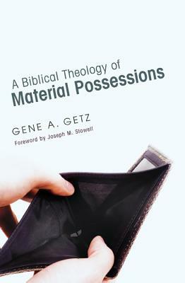 A Biblical Theology of Material Possessions by Gene A. Getz