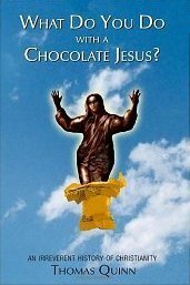 What Do You Do With a Chocolate Jesus?: An Irreverent History of Christianity by Thomas Quinn