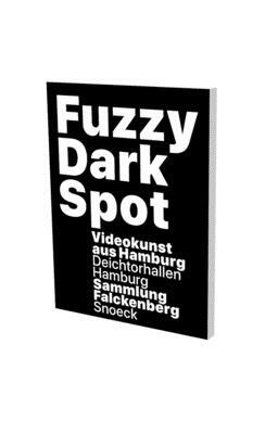 Fuzzy Dark Spot: Video Art from Hamburg in Connection with the Falckenberg Collection by Thomas Macho, Dirk Luckow, Friedrich Heubach