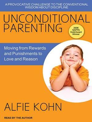 Unconditional Parenting: Moving from Rewards and Punishments to Love and Reason by Alfie Kohn