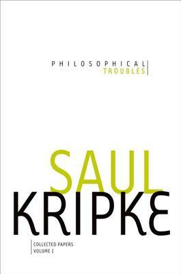 Philosophical Troubles, Volume I: Collected Papers by Saul A. Kripke