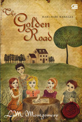 The Golden Road: Hari-hari Bahagia by L.M. Montgomery, Tanti Lesmana, Ratu Lakhsmita Indira