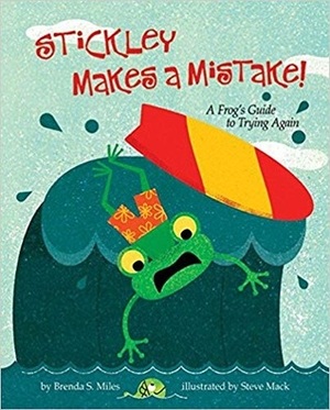 Stickley Makes a Mistake!: A Frog's Guide to Trying Again by Steve Mack, Brenda S. Miles
