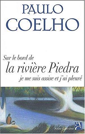 Sur les bords de la rivière Piedra je me suis assise et j'ai pleuré by Paulo Coelho, Paulo Coelho