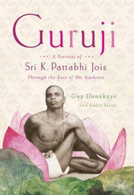 Guruji: A Portrait of Sri K. Pattabhi Jois Through the Eyes of His Students by Eddie Stern, Guy Donahaye