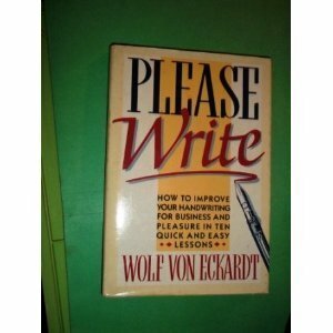 Please Write: How to Improve Your Handwriting for Business and Pleasure in Ten Quick and Easy Lessons by Wolf Von Eckardt