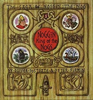 Noggin King of the Nogs (The Sagas of Noggin the Nog) by Oliver Postgate, Peter Firmin