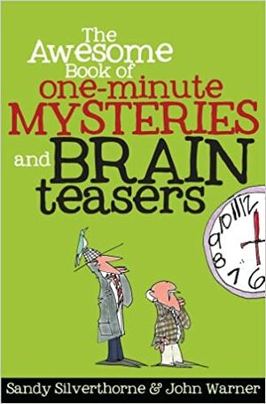 The Awesome Book of One-Minute Mysteries and Brain Teasers by John Warner, Sandy Silverthorne