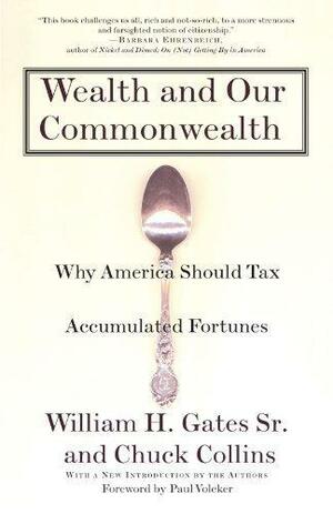 Wealth and our Commonwealth: Why America Should Tax Accumulated Fortunes by William Gates, William Gates