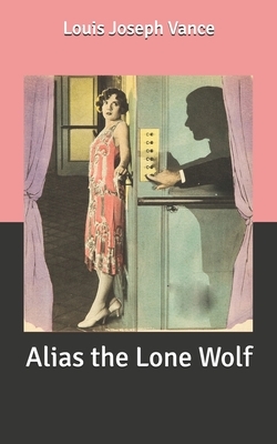 Alias the Lone Wolf by Louis Joseph Vance