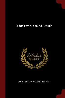 The Problem of Truth by Herbert Wildon Carr