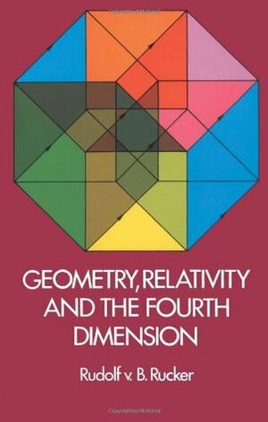 Geometry, Relativity and the Fourth Dimension by Rudy Rucker