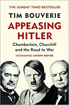 Appeasing Hitler: Chamberlain, Churchill and the Road to War by Tim Bouverie