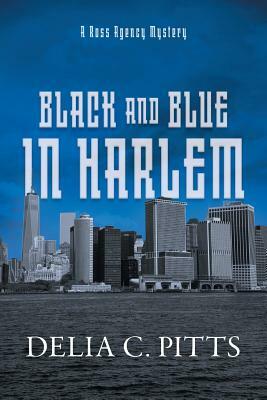 Black and Blue in Harlem: A Ross Agency Mystery by Delia C. Pitts