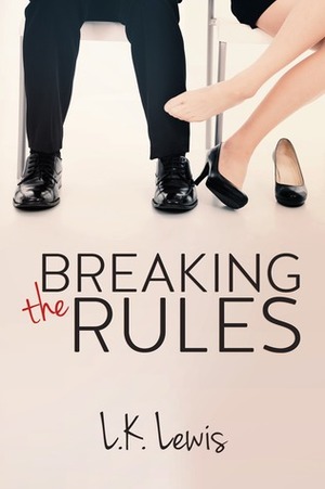 Breaking the Rules by L.K. Lewis