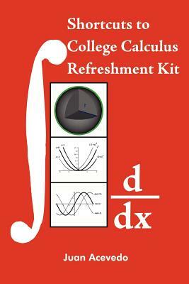 Shortcuts to College Calculus Refreshment Kit by Juan Acevedo