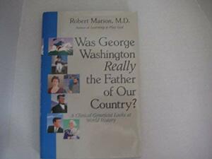 Was George Washington Really The Father Of Our Country?: A Clinical Geneticist Looks At World History by Robert Marion