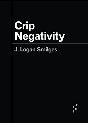 Crip Negativity by J. Logan Smilges