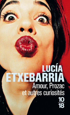 Amour, Prozac, et autres curiosités by Lucía Etxebarria