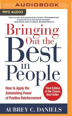 Bringing Out the Best in People: How to Apply the Astonishing Power of Positive Reinforcement, Third Edition by Aubrey C. Daniels