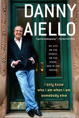 I Only Know Who I Am When I Am Somebody Else: My Life on the Street, on the Stage, and in the Movies by Danny Aiello