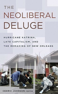 The Neoliberal Deluge: Hurricane Katrina, Late Capitalism, and the Remaking of New Orleans by Geoffrey Whitehall, John Arena, Chris Russill, Cedric Johnson, Adrienne Dixson, Chad Lavin, Eric Ishiwata, Paul Passavant