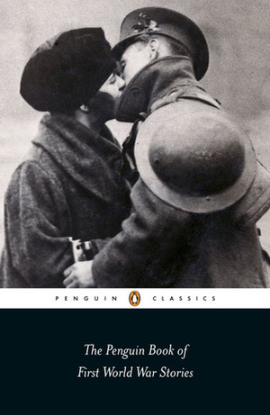 The Penguin Book of First World War Stories by W. Somerset Maugham, Mary Borden, Richard Aldington, C.E. Montague, Winifred Holtby, Arthur Conan Doyle, D.H. Lawrence, Anne Perry, Julian Barnes, Ann-Marie Einhaus, Robert Graves, Stacy Aumonier, Radclyffe Hall, Hugh Walpole, A.W. Wells, John Buchan, Rudyard Kipling, Katherine Mansfield, Arthur Machen, Sapper, Robert Grossmith, Muriel Spark, Joseph Conrad, Harold Brighouse, John Galsworthy, Barbara Korte