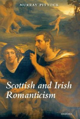 Scottish and Irish Romanticism by Murray Pittock