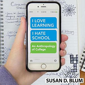 "I Love Learning; I Hate School": An Anthropology of College by Susan D. Blum