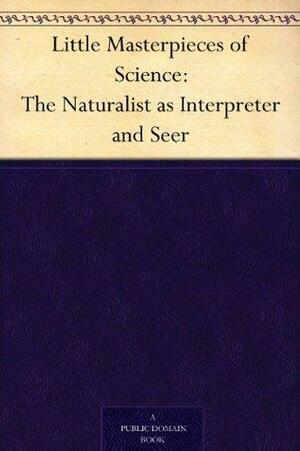 Little Masterpieces of Science: The Naturalist as Interpreter and Seer by George Iles