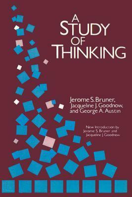 A Study of Thinking by Jacqueline Jarrett Goodnow, George Austin, Jerome Bruner