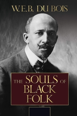 The Souls of Black Folk by W. E. B. Du Bois Annotated and Illustrated Edition by W.E.B. Du Bois