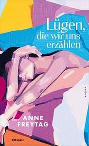 Lügen, die wir uns erzählen by Anne Freytag