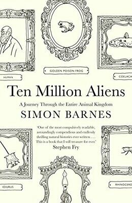 Ten Million Aliens: A Journey Though Our Strange Planet. Simon Barnes by Simon Barnes