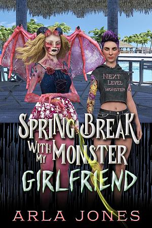 Springbreak with My Monster Girlfriend by Arla Jones