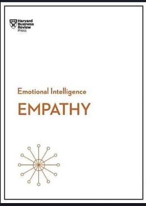 Empathy: HBR Emotional Intelligence Series by Jack Zenger, Rachel Rutton, Andrea Ovans, Joseph Folkman, Harvard Business Review, Lou Solomon, Daniel Goleman, Melissa Luu-Van, Emma Seppala, Annie McKee, Jon Kolko, Adam Waytz, Loran Nordgren, Mary-Hunter McDonnell