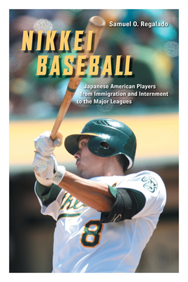 Nikkei Baseball: Japanese American Players from Immigration and Internment to the Major Leagues by Samuel O. Regalado