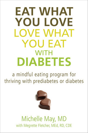 Eat What You Love, Love What You Eat with Diabetes: A Mindful Eating Program for Thriving with Prediabetes or Diabetes by Michelle May